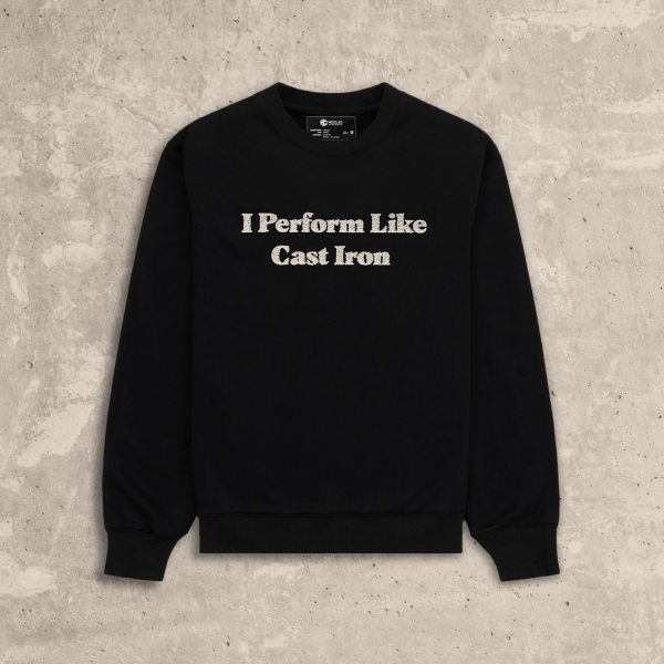I Perform Like Cast Iron Sweatshirt — XS