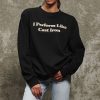 I Perform Like Cast Iron Sweatshirt — XS
